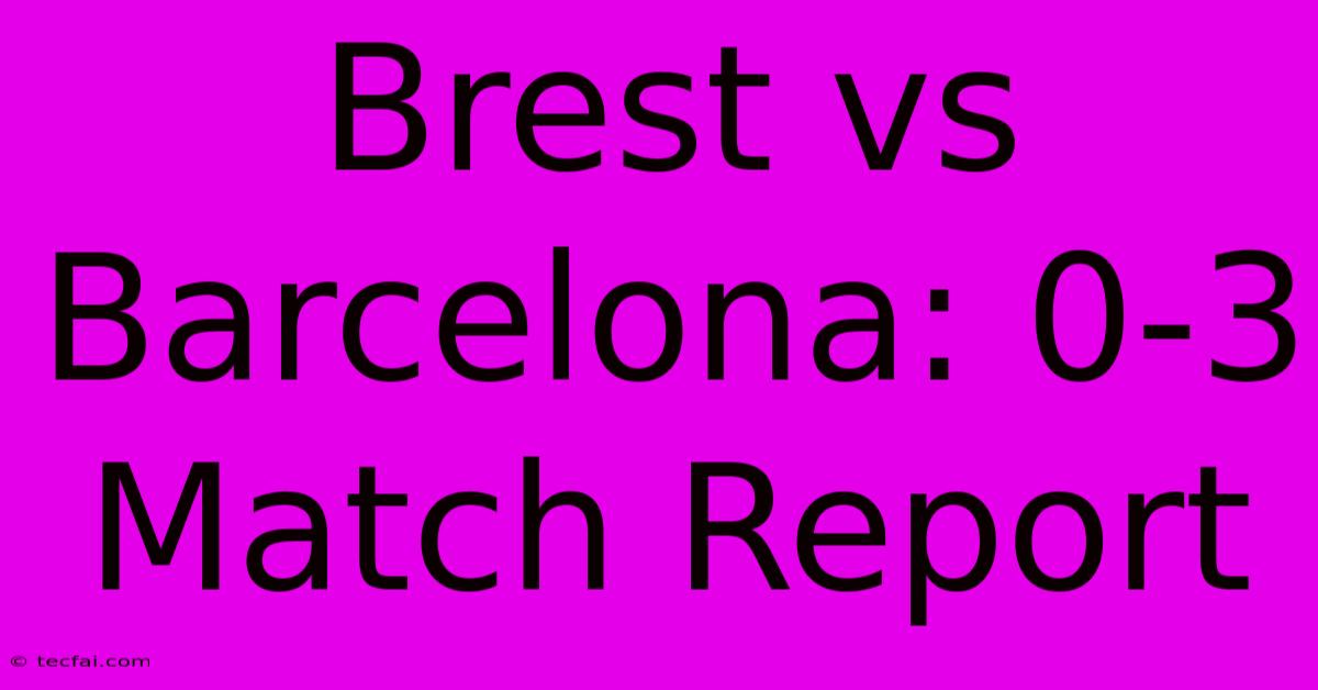 Brest Vs Barcelona: 0-3 Match Report