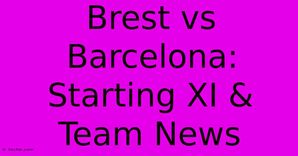 Brest Vs Barcelona: Starting XI & Team News