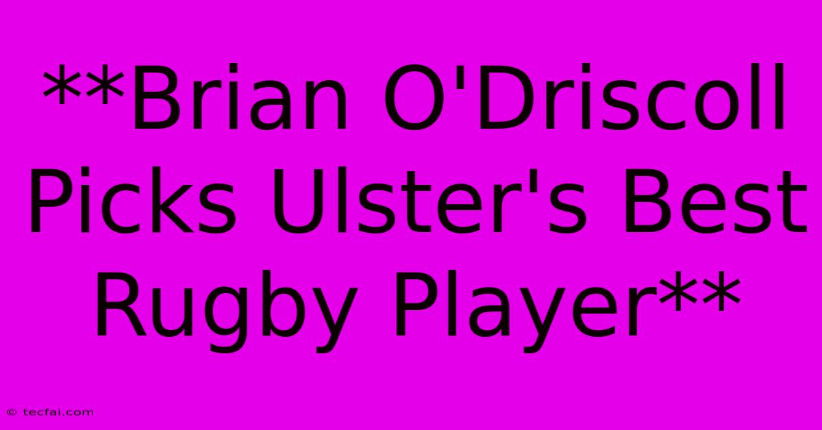 **Brian O'Driscoll Picks Ulster's Best Rugby Player**