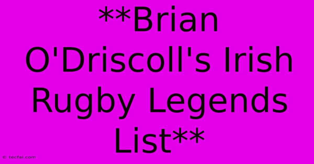 **Brian O'Driscoll's Irish Rugby Legends List** 