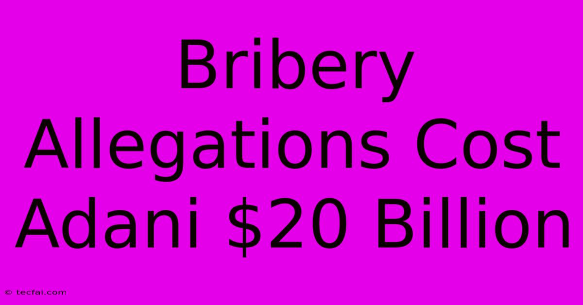 Bribery Allegations Cost Adani $20 Billion