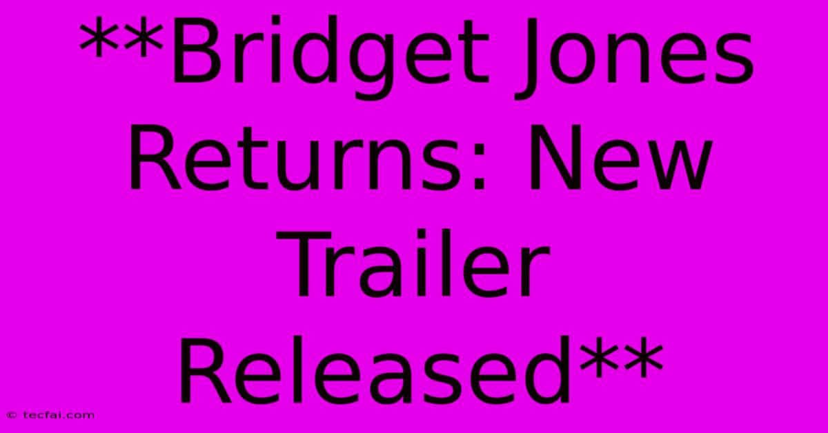 **Bridget Jones Returns: New Trailer Released**