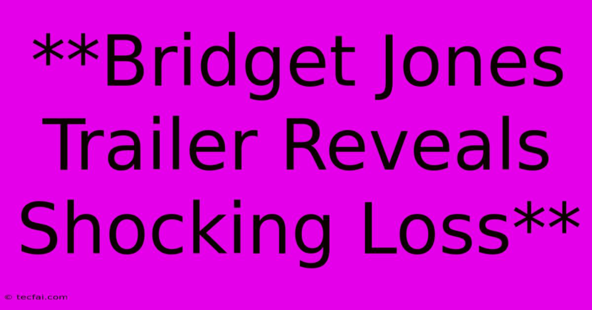 **Bridget Jones Trailer Reveals Shocking Loss**