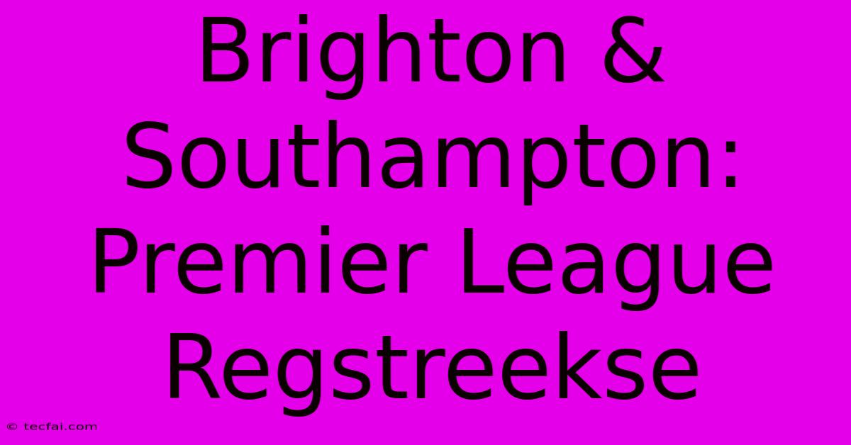 Brighton & Southampton: Premier League Regstreekse