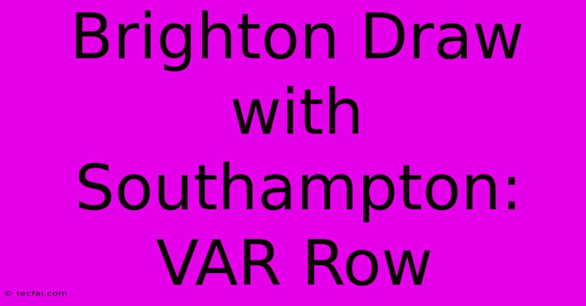 Brighton Draw With Southampton: VAR Row