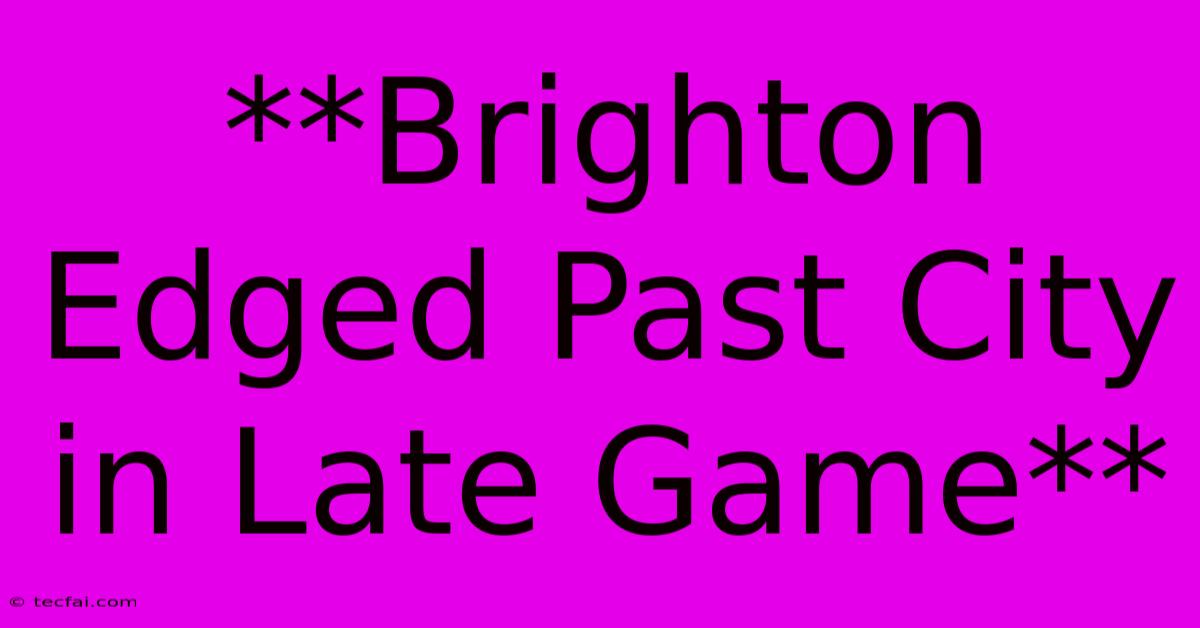 **Brighton Edged Past City In Late Game** 