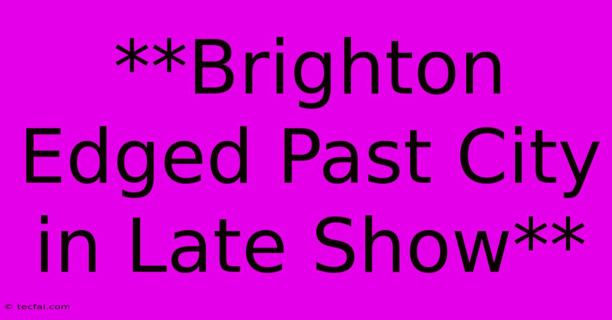 **Brighton Edged Past City In Late Show**