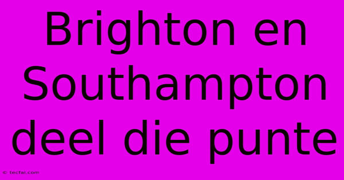 Brighton En Southampton Deel Die Punte