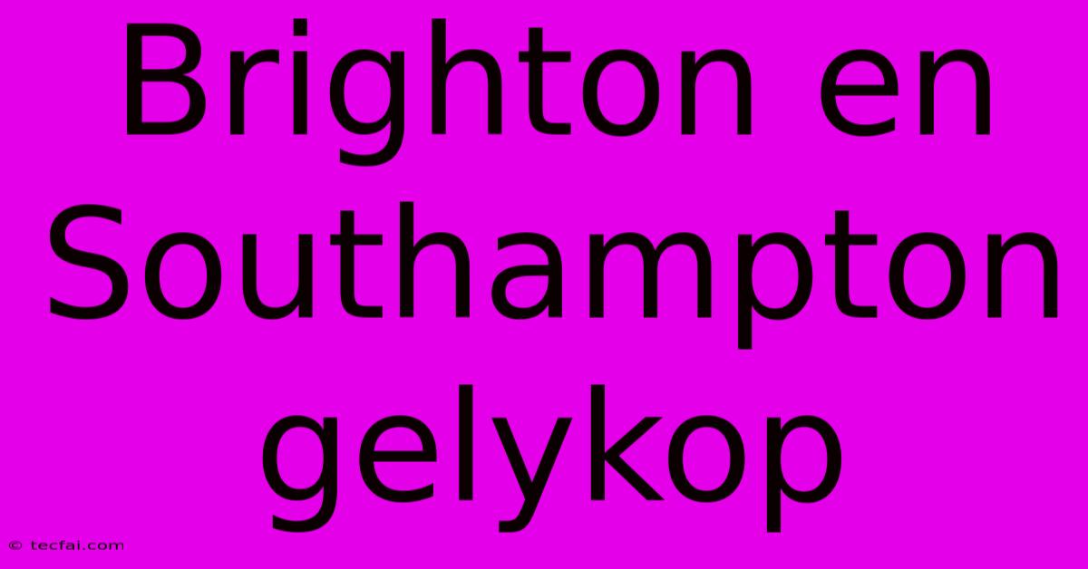 Brighton En Southampton Gelykop