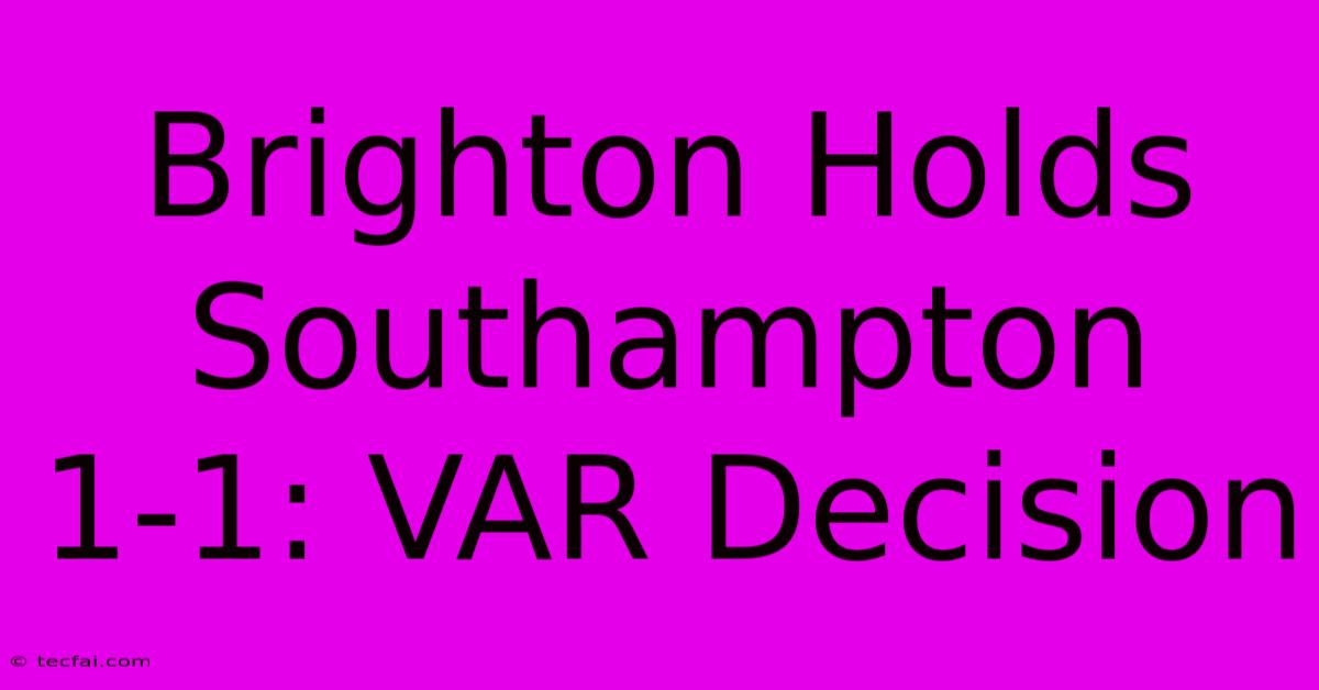 Brighton Holds Southampton 1-1: VAR Decision