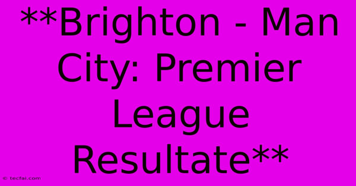 **Brighton - Man City: Premier League Resultate**