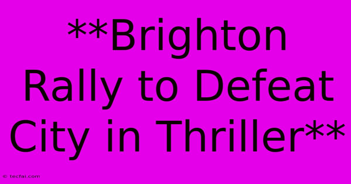 **Brighton Rally To Defeat City In Thriller** 