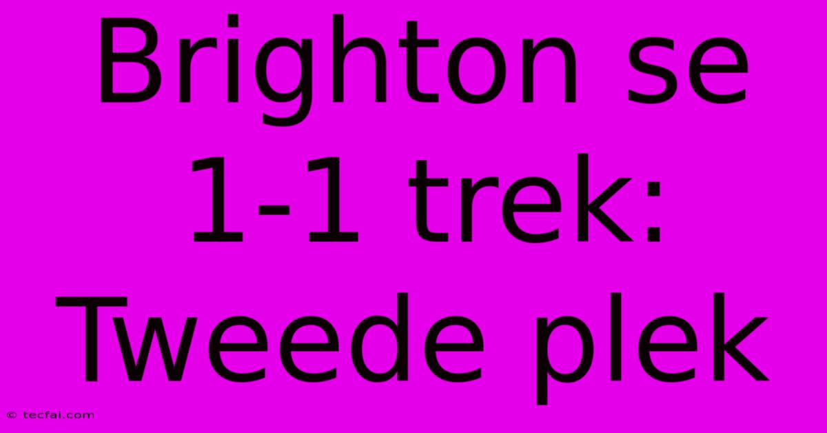 Brighton Se 1-1 Trek: Tweede Plek