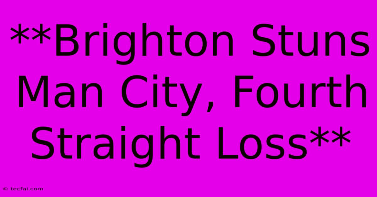 **Brighton Stuns Man City, Fourth Straight Loss**