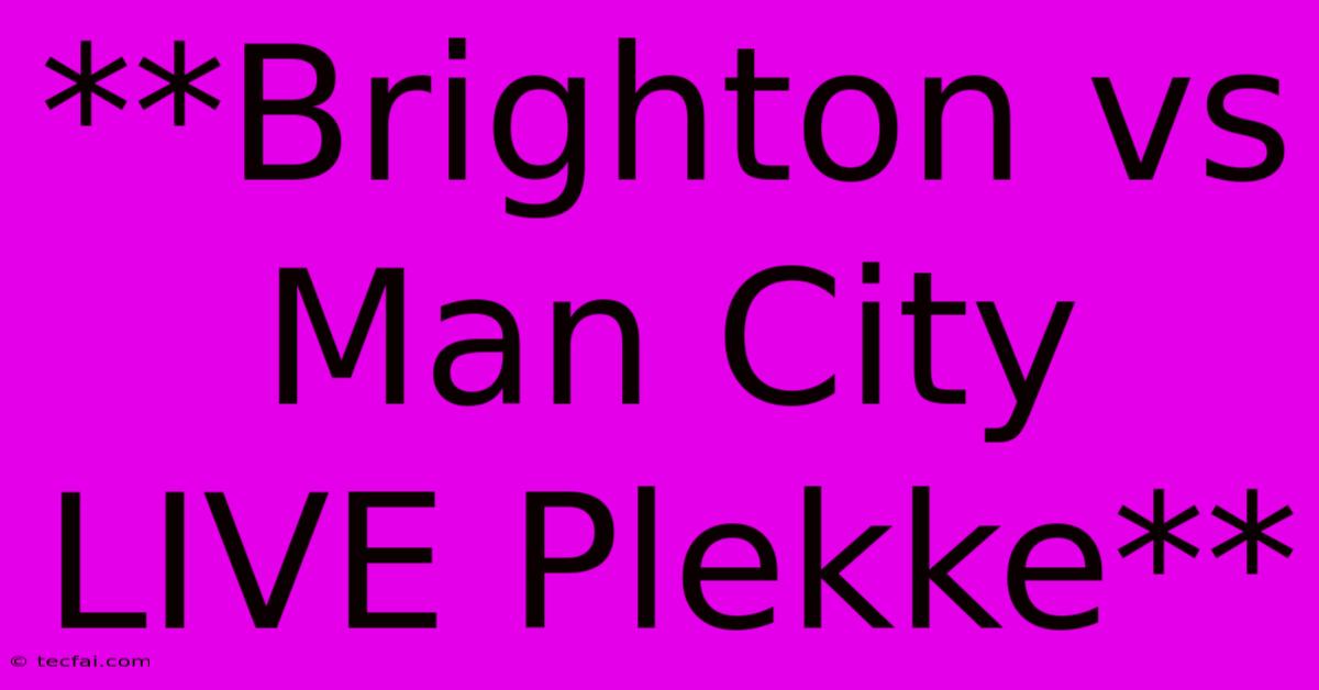 **Brighton Vs Man City LIVE Plekke**