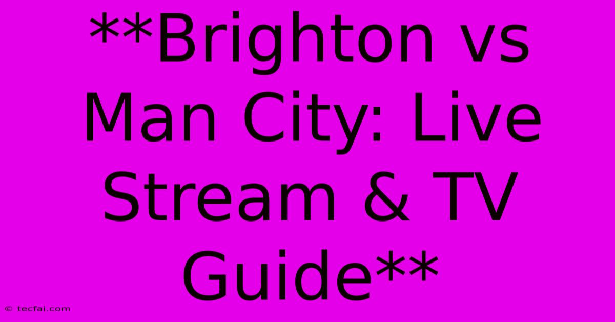 **Brighton Vs Man City: Live Stream & TV Guide**