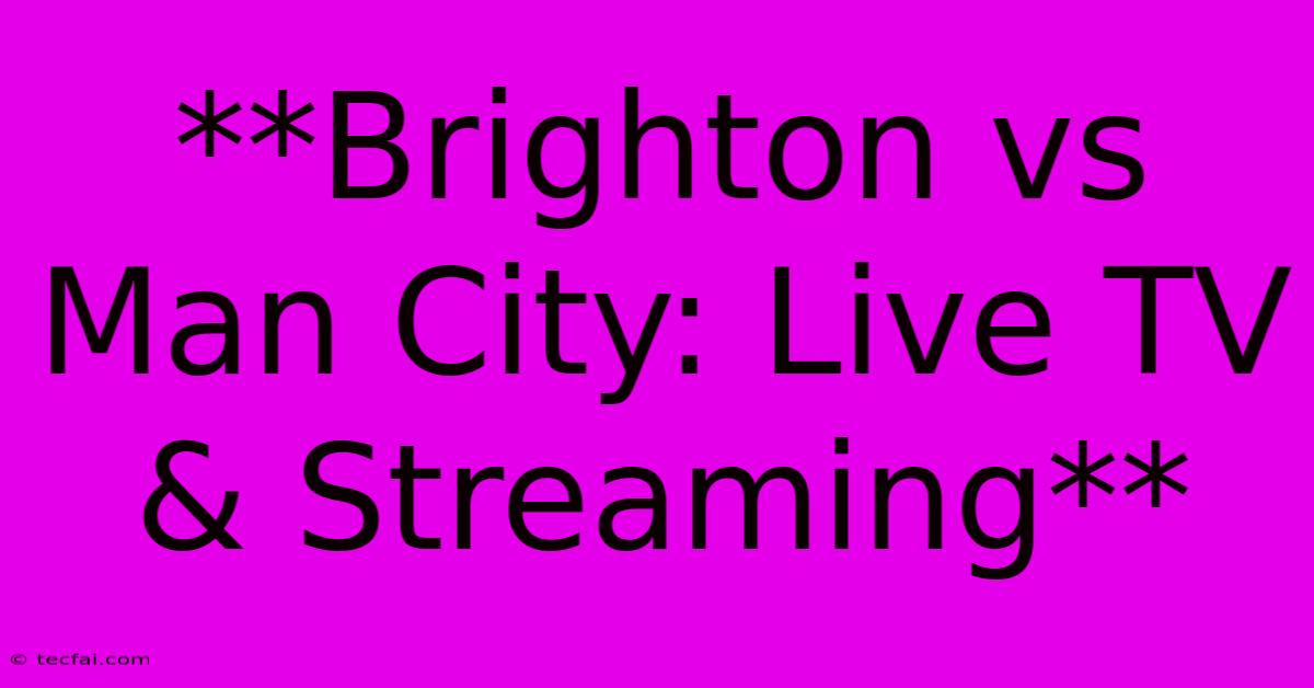 **Brighton Vs Man City: Live TV & Streaming** 