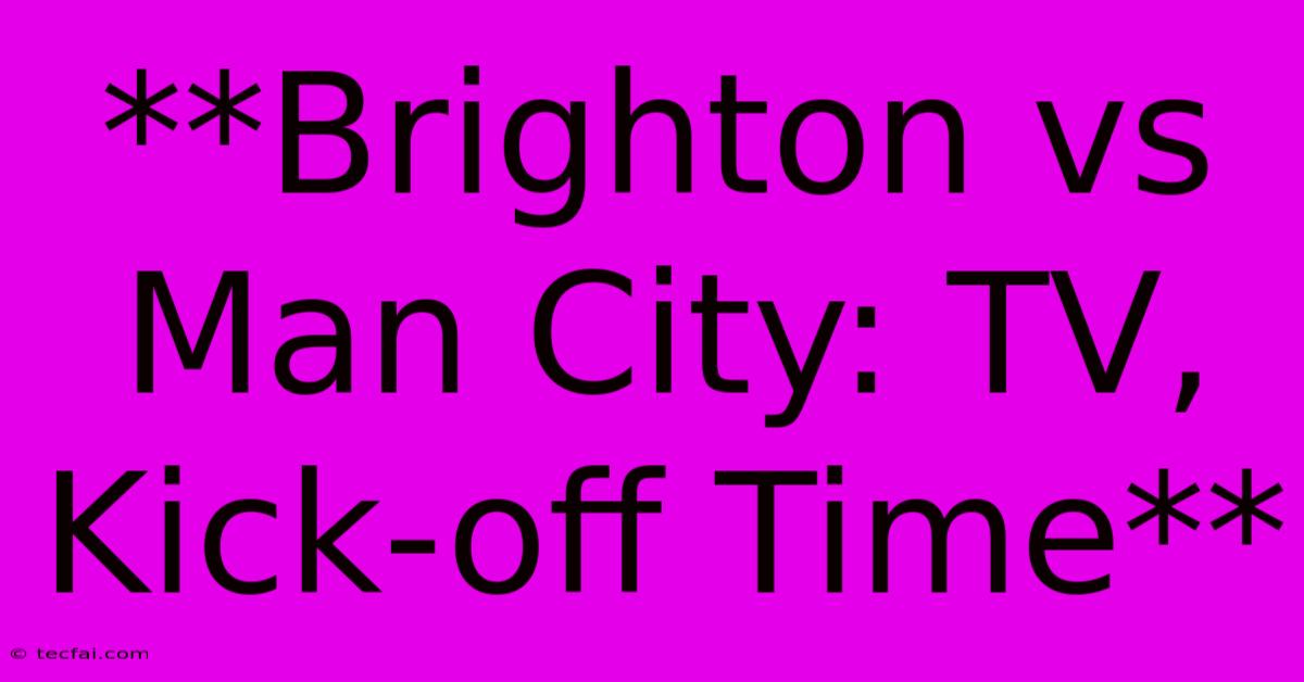 **Brighton Vs Man City: TV, Kick-off Time**