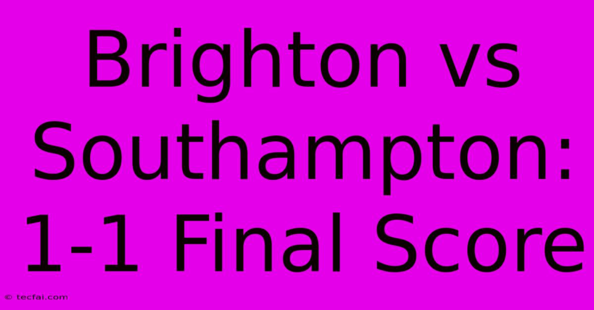 Brighton Vs Southampton: 1-1 Final Score