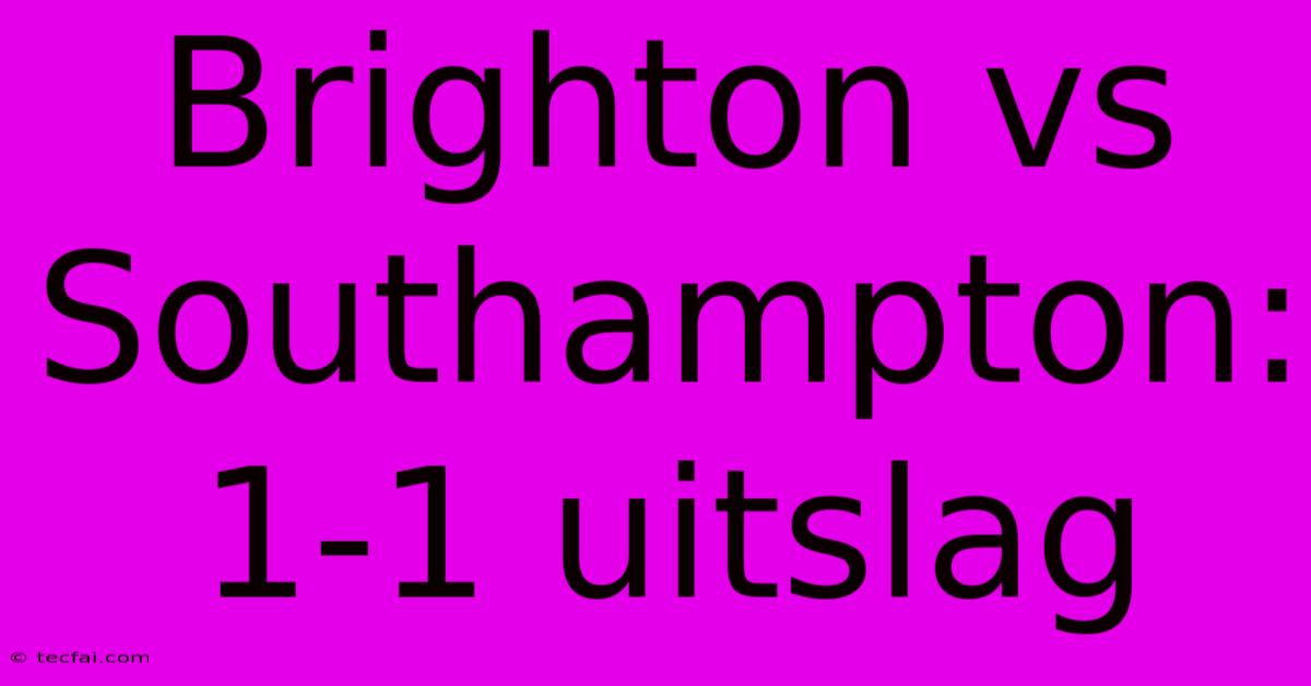 Brighton Vs Southampton: 1-1 Uitslag