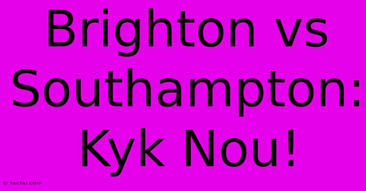 Brighton Vs Southampton: Kyk Nou!