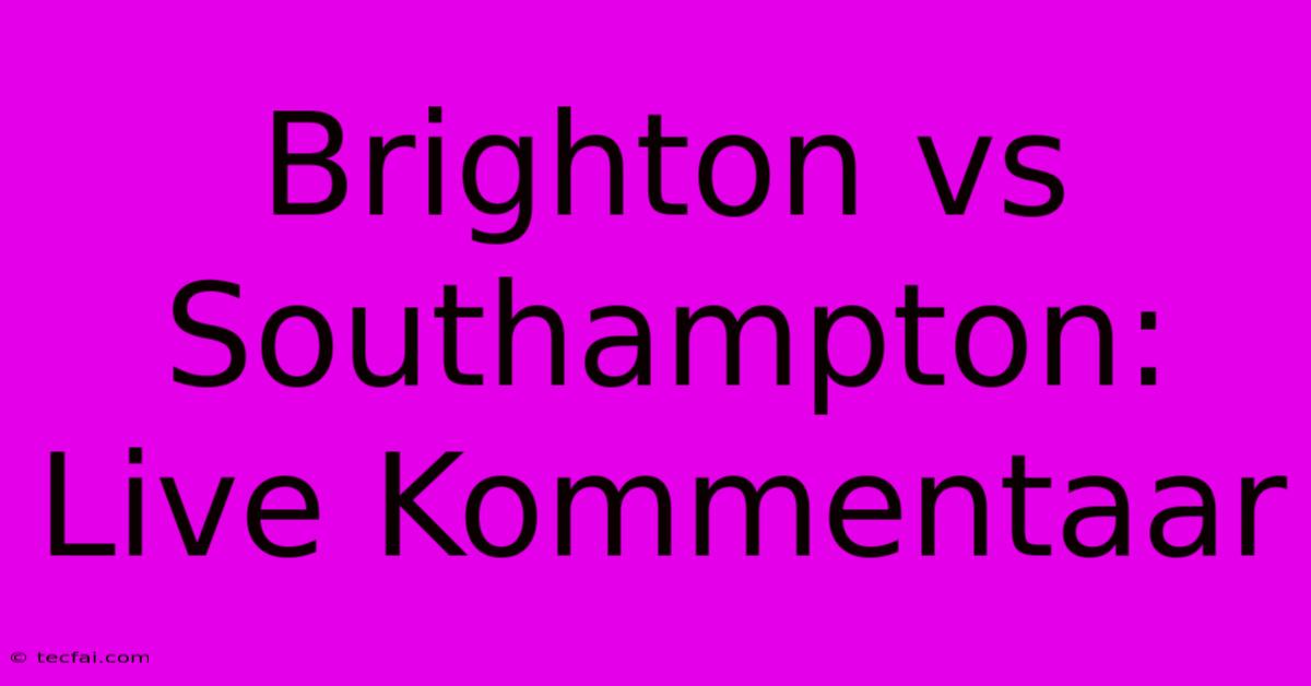 Brighton Vs Southampton: Live Kommentaar