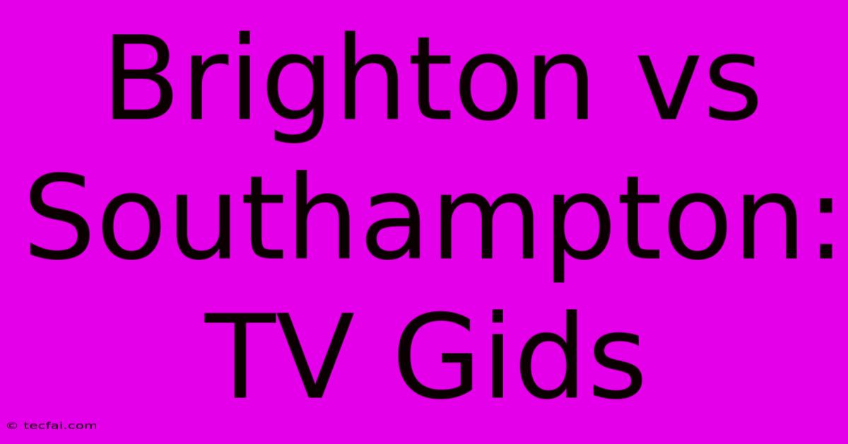 Brighton Vs Southampton: TV Gids