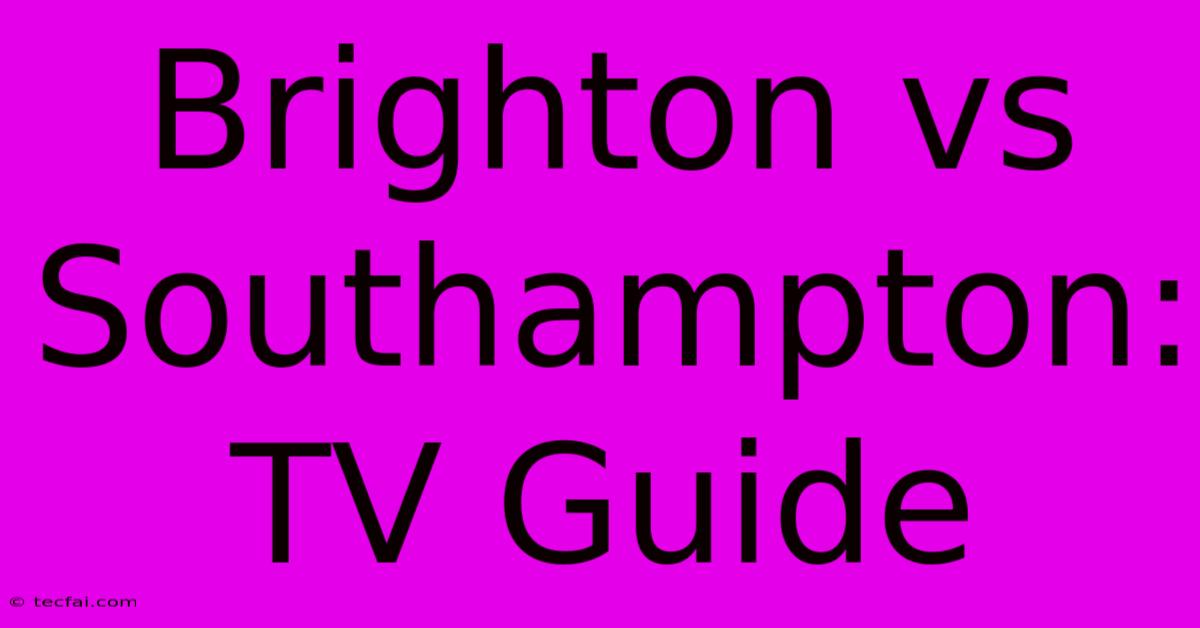 Brighton Vs Southampton: TV Guide