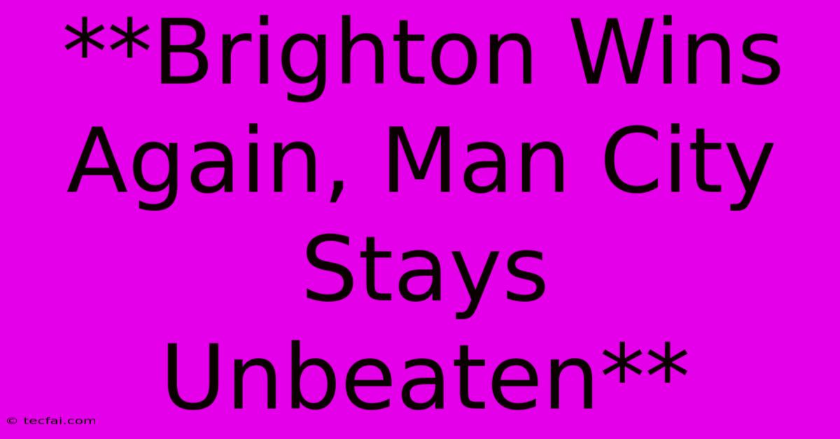 **Brighton Wins Again, Man City Stays Unbeaten**