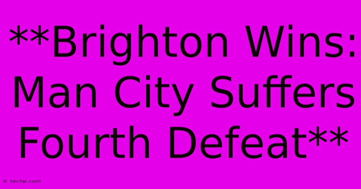 **Brighton Wins: Man City Suffers Fourth Defeat**