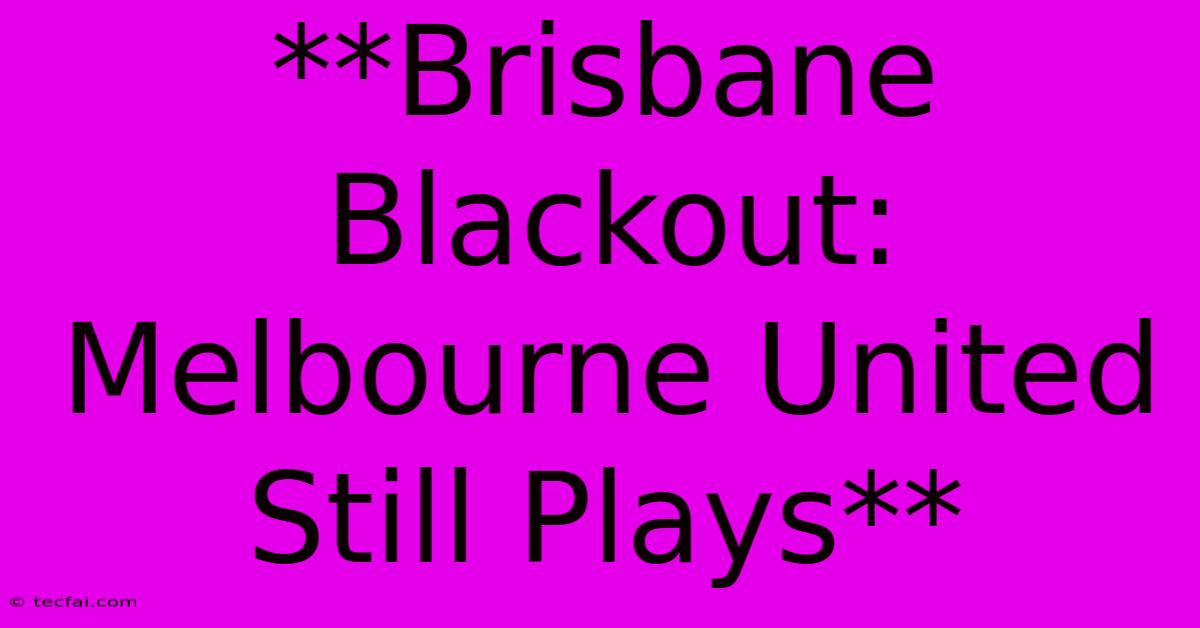 **Brisbane Blackout: Melbourne United Still Plays**