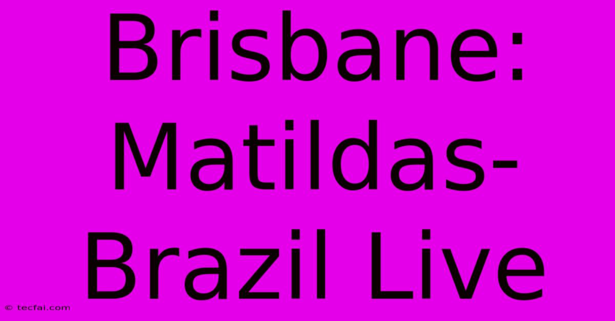 Brisbane: Matildas-Brazil Live