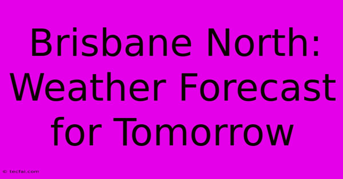 Brisbane North: Weather Forecast For Tomorrow