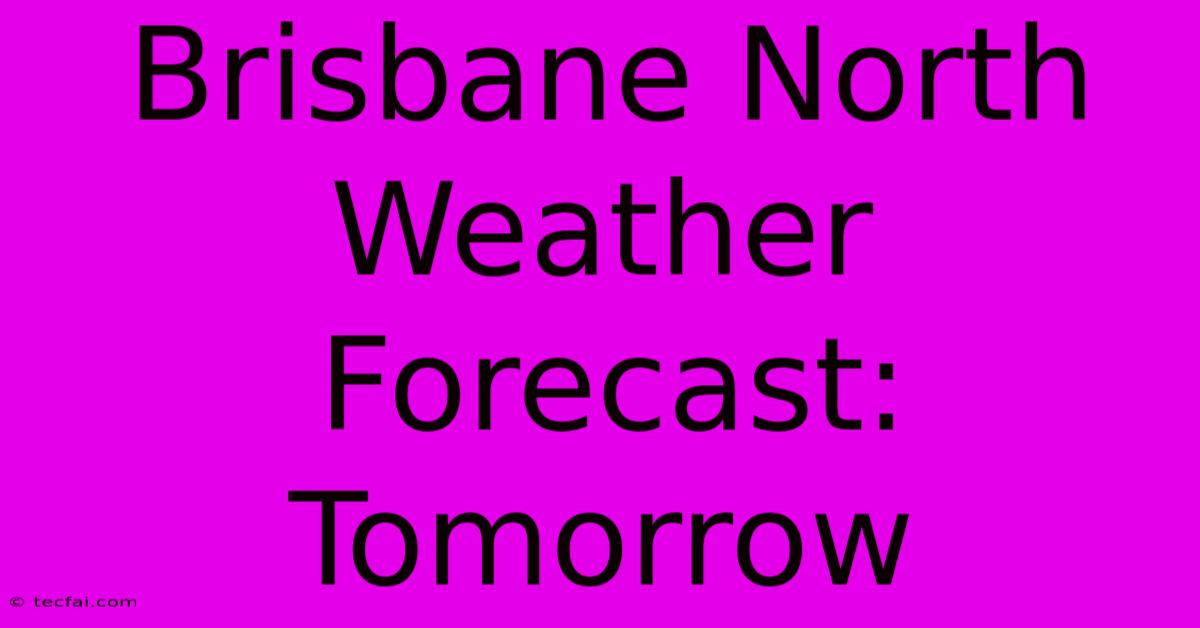 Brisbane North Weather Forecast: Tomorrow