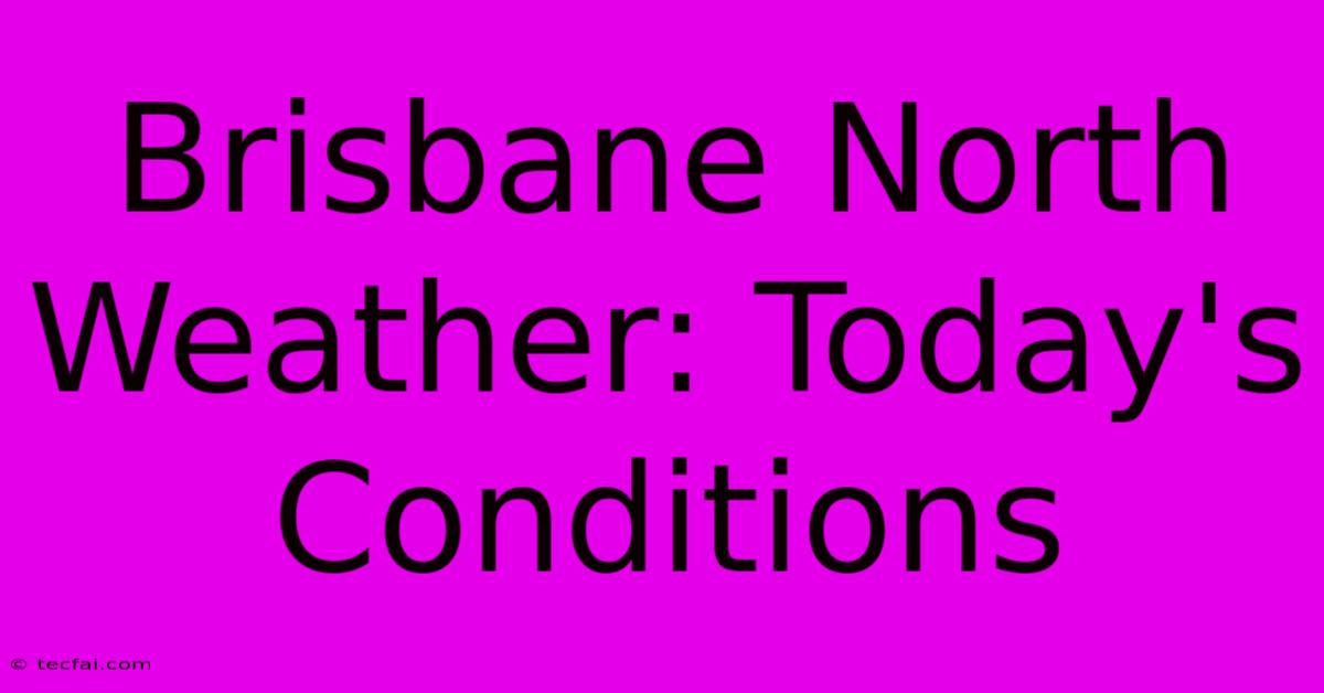 Brisbane North Weather: Today's Conditions 