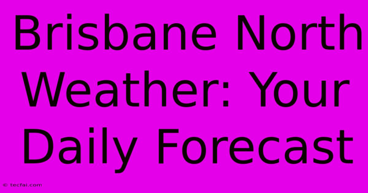 Brisbane North Weather: Your Daily Forecast