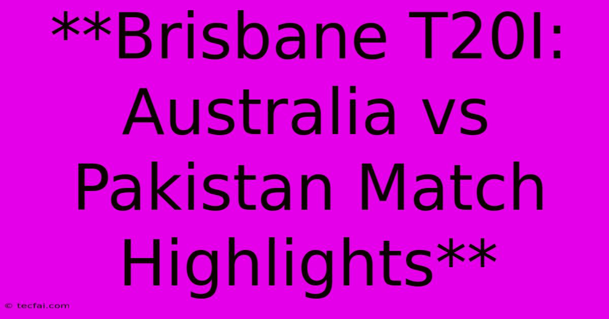 **Brisbane T20I: Australia Vs Pakistan Match Highlights**