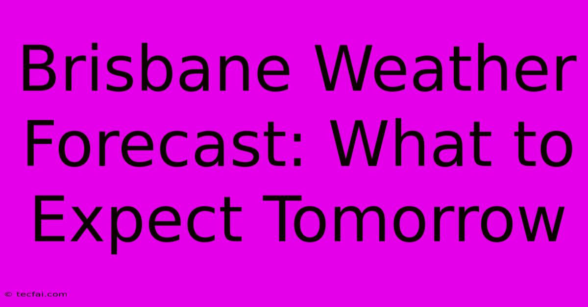 Brisbane Weather Forecast: What To Expect Tomorrow