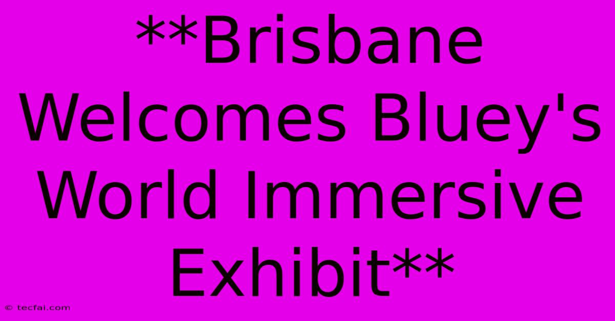 **Brisbane Welcomes Bluey's World Immersive Exhibit**