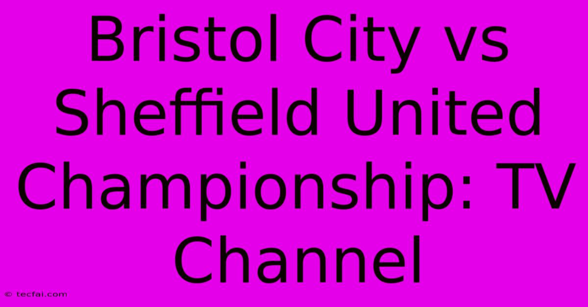 Bristol City Vs Sheffield United Championship: TV Channel