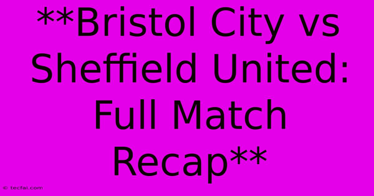 **Bristol City Vs Sheffield United: Full Match Recap** 