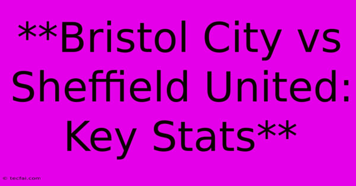 **Bristol City Vs Sheffield United: Key Stats**