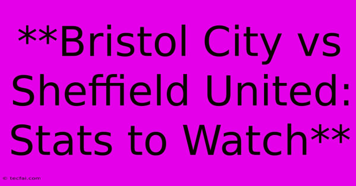 **Bristol City Vs Sheffield United: Stats To Watch**