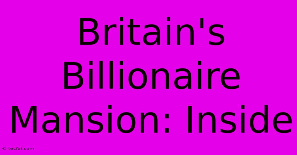 Britain's Billionaire Mansion: Inside