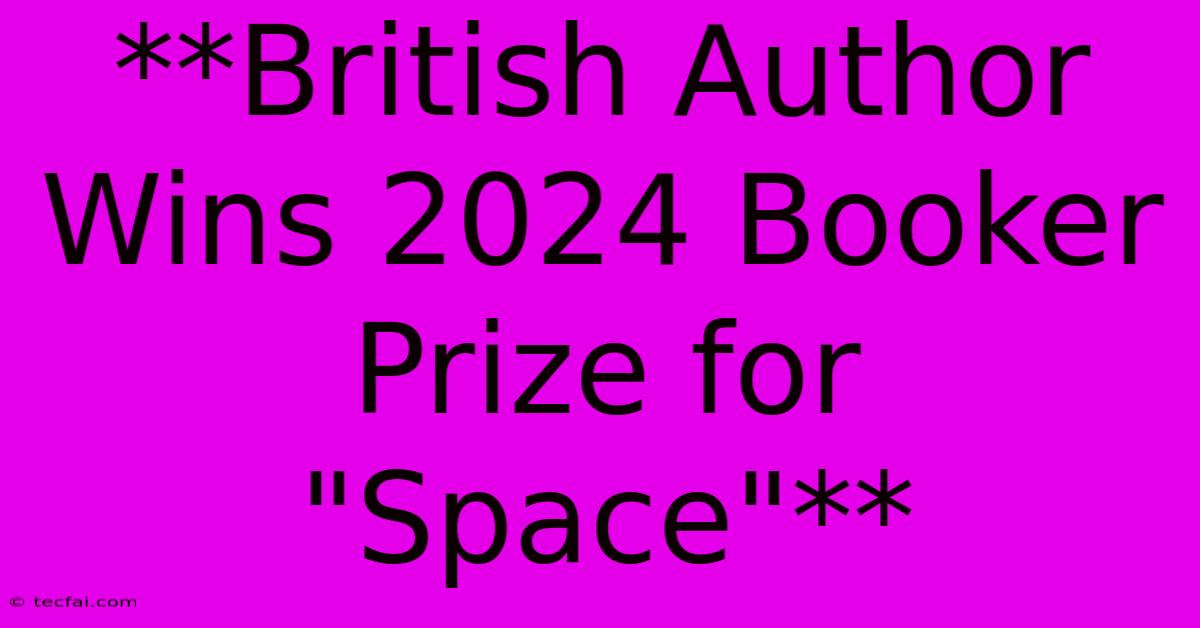 **British Author Wins 2024 Booker Prize For 