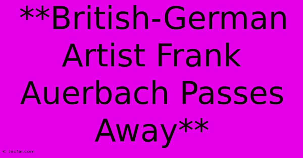 **British-German Artist Frank Auerbach Passes Away**