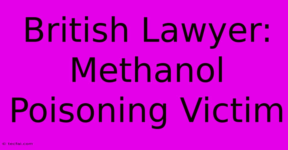 British Lawyer: Methanol Poisoning Victim