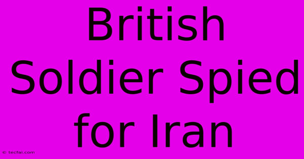 British Soldier Spied For Iran