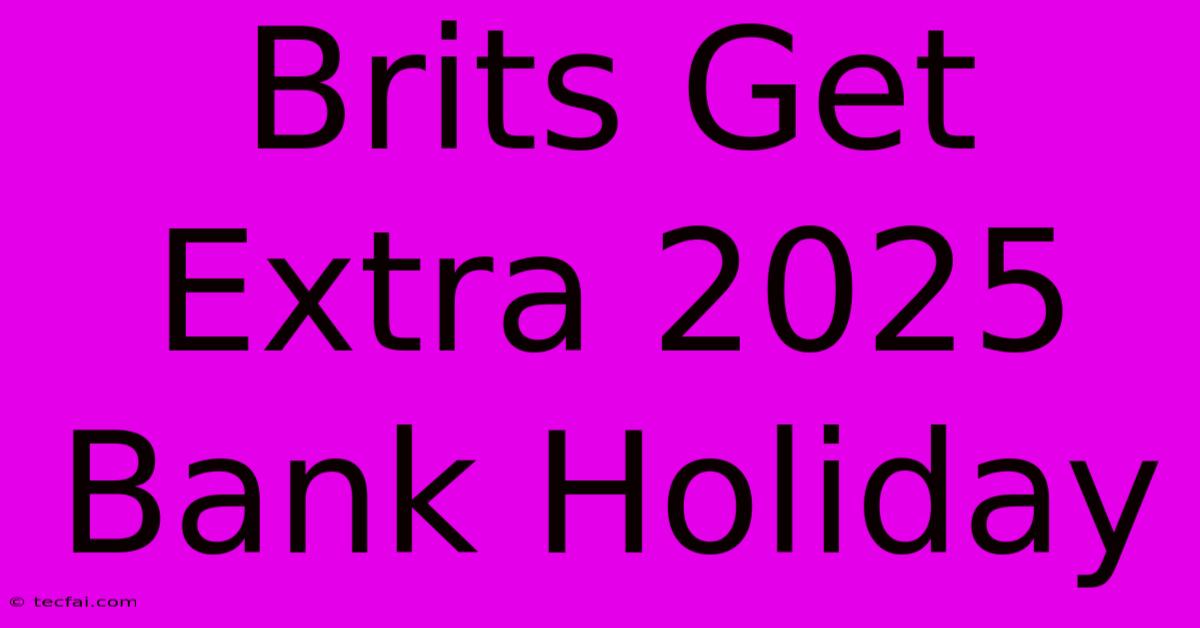 Brits Get Extra 2025 Bank Holiday