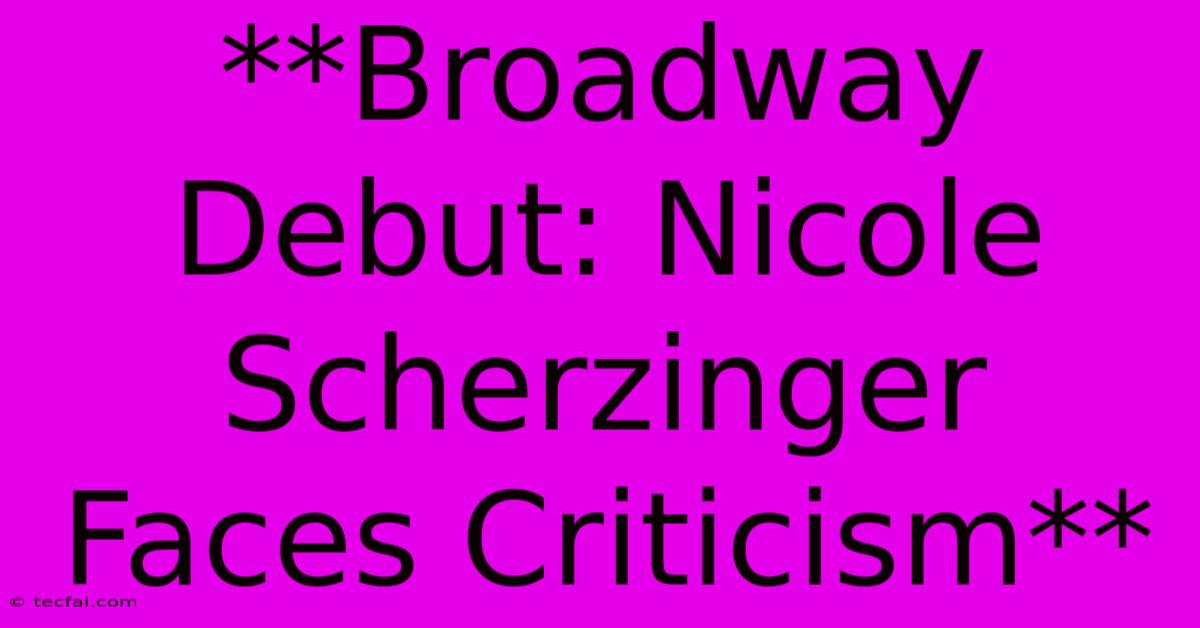 **Broadway Debut: Nicole Scherzinger Faces Criticism**